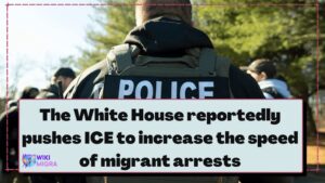 The White House reportedly pushes ICE to increase the speed of migrant arrests